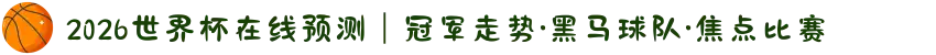 2026世界杯在线预测｜冠军走势·黑马球队·焦点比赛